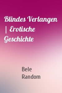Blindes Verlangen | Erotische Geschichte
