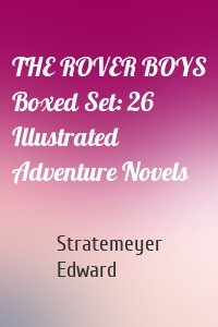 THE ROVER BOYS Boxed Set: 26 Illustrated Adventure Novels