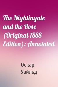 The Nightingale and the Rose (Original 1888 Edition): Annotated