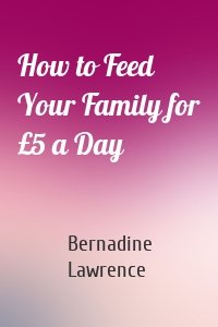 How to Feed Your Family for £5 a Day