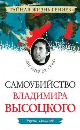 Обложка книги «Самоубийство Владимира Высоцкого. «Он умер от себя»» — Борис Вадимович Соколов