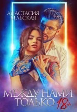 Обложка книги «Между нами только 18+» — Анастасия Бельская