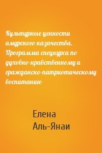 Культурные ценности амурского казачества. Программа спецкурса по духовно-нравственному и гражданско-патриотическому воспитанию