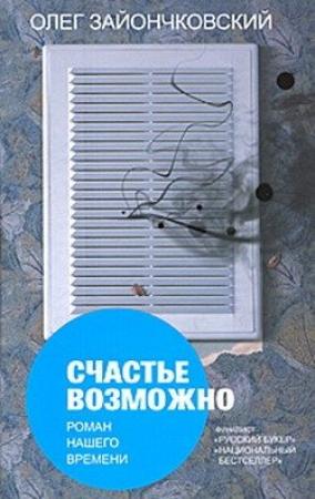 Обложка книги «Счастье возможно: роман нашего времени» — Олег Зайончковский