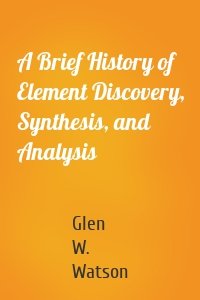 A Brief History of Element Discovery, Synthesis, and Analysis