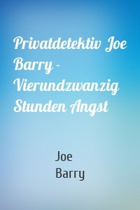 Privatdetektiv Joe Barry - Vierundzwanzig Stunden Angst