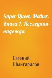 Super Queen-Mother. Книга I. Последняя надежда