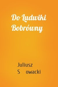 Do Ludwiki Bobrówny