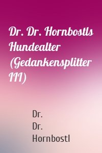 Dr. Dr. Hornbostls Hundealter (Gedankensplitter III)