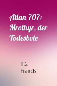 Atlan 707: Mrothyr, der Todesbote