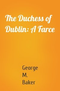 The Duchess of Dublin: A Farce