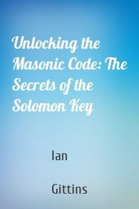 Unlocking the Masonic Code: The Secrets of the Solomon Key