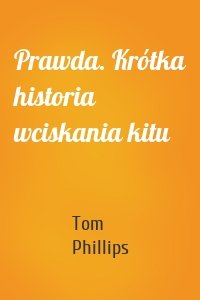 Prawda. Krótka historia wciskania kitu