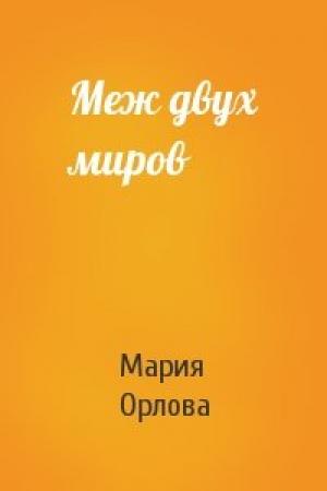 Обложка книги «Меж двух миров» — Мария Орлова