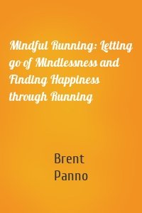 Mindful Running: Letting go of Mindlessness and Finding Happiness through Running