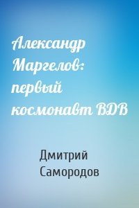 Александр Маргелов: первый космонавт ВДВ