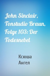 John Sinclair, Tonstudio Braun, Folge 103: Der Todesnebel