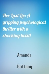 Her Last Lie: A gripping psychological thriller with a shocking twist!