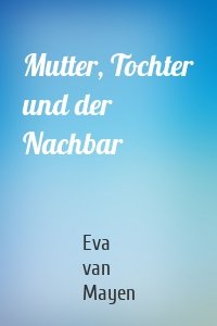 Mutter, Tochter und der Nachbar