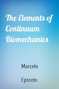 The Elements of Continuum Biomechanics