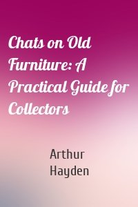 Chats on Old Furniture: A Practical Guide for Collectors