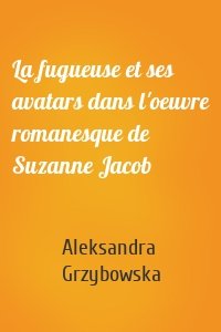La fugueuse et ses avatars dans l'oeuvre romanesque de Suzanne Jacob