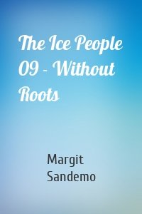 The Ice People 09 - Without Roots