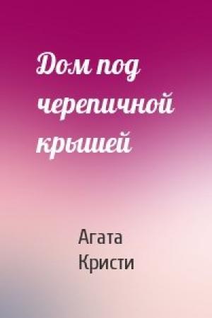 Обложка книги «Дом под черепичной крышей» — Агата Кристи