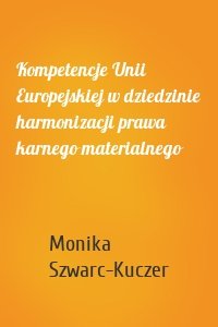 Kompetencje Unii Europejskiej w dziedzinie harmonizacji prawa karnego materialnego