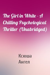 The Girl in White - A Chilling Psychological Thriller (Unabridged)