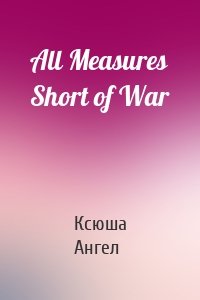 All Measures Short of War