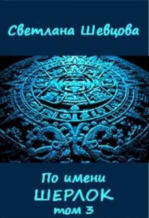 Обложка книги «По имени Шерлок. Книга 3 (Черновик)» — Светлана Шевцова