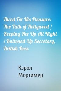 Hired For His Pleasure: The Talk of Hollywood / Keeping Her Up All Night / Buttoned-Up Secretary, British Boss