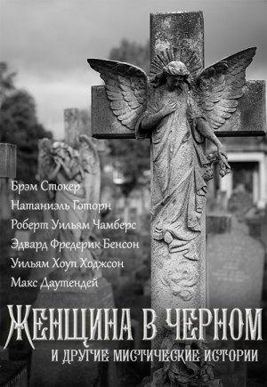 Обложка книги «Женщина в черном и другие мистические истории» — Амброз Бирс, Макс Даутендей, Натаниель Готорн, Ги де Мопассан, Брэм Стокер, Мэри Шелли, Роберт Чамберс, Уильям Ходжсон, Монтегю Джеймс, Эдвард Бенсон, Ирвин Кобб, Винсент О'Салливан, Хьюм Нисбет, Пол Комптон, Артур Уолтермайр, Францишек Фениковский, Эдвин Арнольд