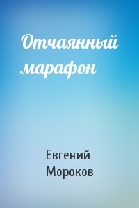 Евгений Мороков - Отчаянный марафон