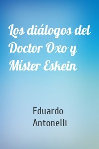 Los diálogos del Doctor Oxo y Míster Eskein