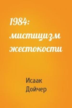 Обложка книги «1984: мистицизм жестокости» — Исаак Дойчер