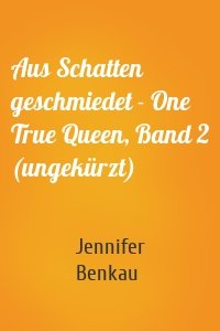 Aus Schatten geschmiedet - One True Queen, Band 2 (ungekürzt)
