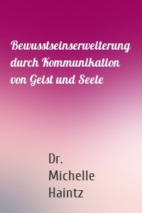 Bewusstseinserweiterung durch Kommunikation von Geist und Seele