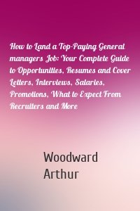 How to Land a Top-Paying General managers Job: Your Complete Guide to Opportunities, Resumes and Cover Letters, Interviews, Salaries, Promotions, What to Expect From Recruiters and More