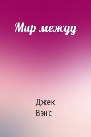 Обложка книги «Мир между» — Джек Вэнс