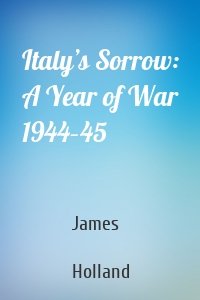 Italy’s Sorrow: A Year of War 1944–45