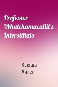 Professor Whatchamacallit's Interstitials