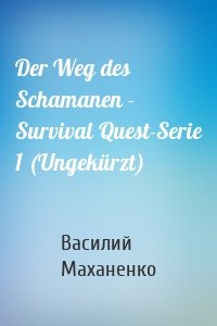 Der Weg des Schamanen - Survival Quest-Serie 1 (Ungekürzt)