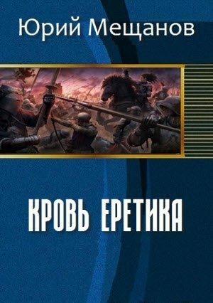 Обложка книги «Кровь еретика (СИ)» — Юрий Мещанов