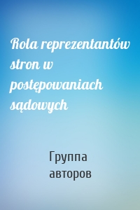 Rola reprezentantów stron w postępowaniach sądowych