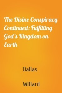 The Divine Conspiracy Continued: Fulfilling God’s Kingdom on Earth