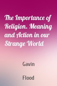 The Importance of Religion. Meaning and Action in our Strange World