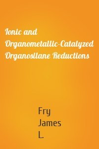 Ionic and Organometallic-Catalyzed Organosilane Reductions