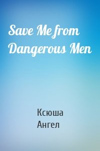 Save Me from Dangerous Men